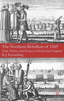 The Northern Rebellion; Religious Tension and Shifting Loyalties in Elizabethan England